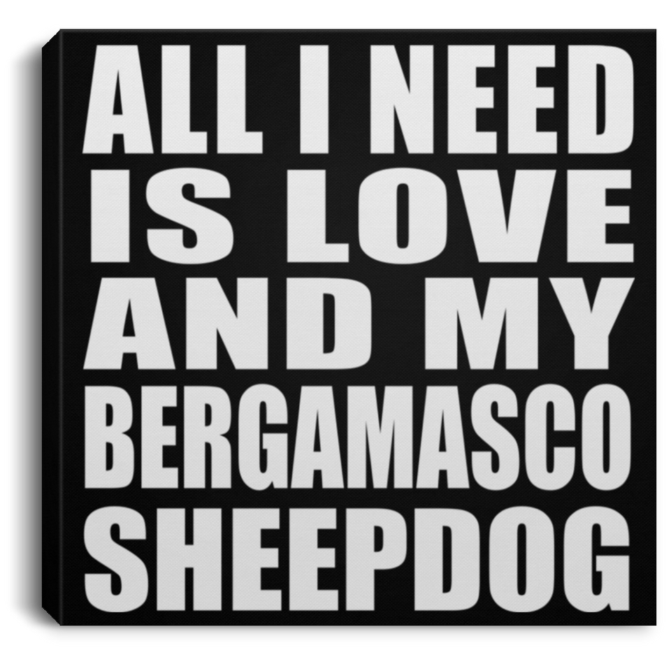 All I Need Is Love And My Bergamasco Sheepdog - Canvas Square