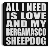All I Need Is Love And My Bergamasco Sheepdog - Canvas Square