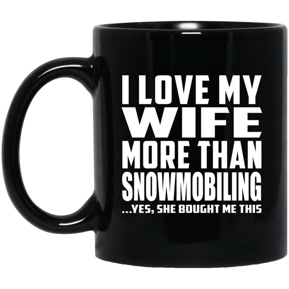 I Love My Wife More Than Snowmobiling - 11 Oz Coffee Mug Black