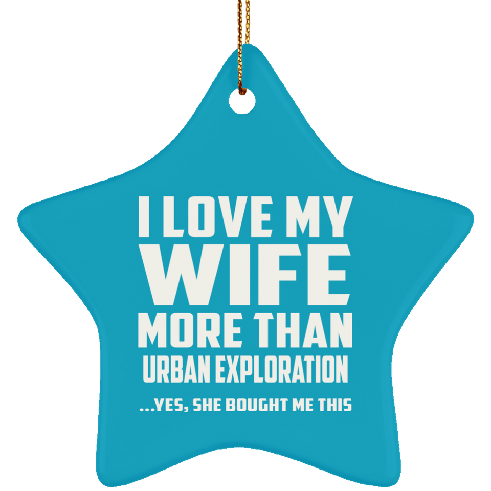 I Love My Wife More Than Urban Exploration - Star Ornament