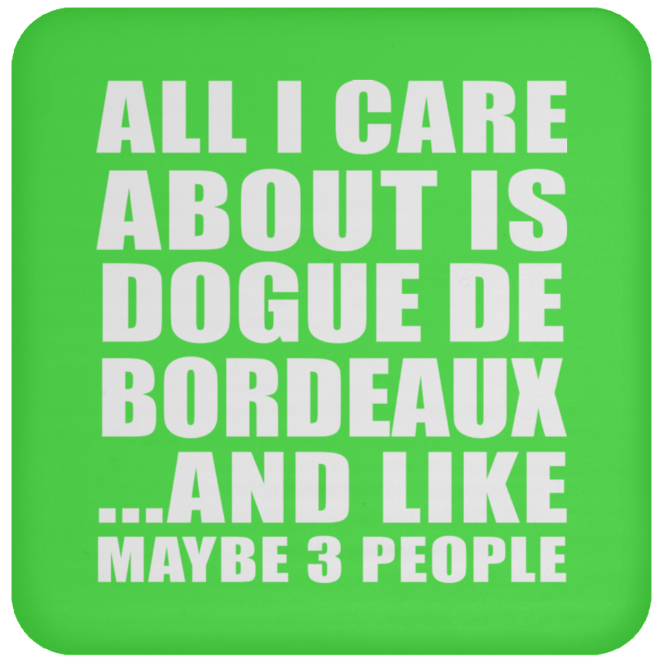 All I Care About Is Dogue De Bordeaux - Drink Coaster