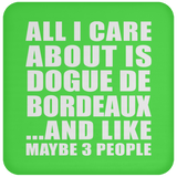 All I Care About Is Dogue De Bordeaux - Drink Coaster