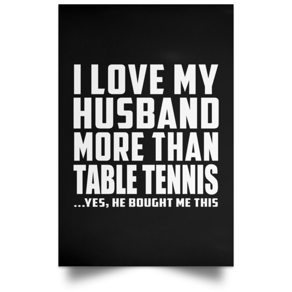 I Love My Husband More Than Table Tennis - Poster Portrait