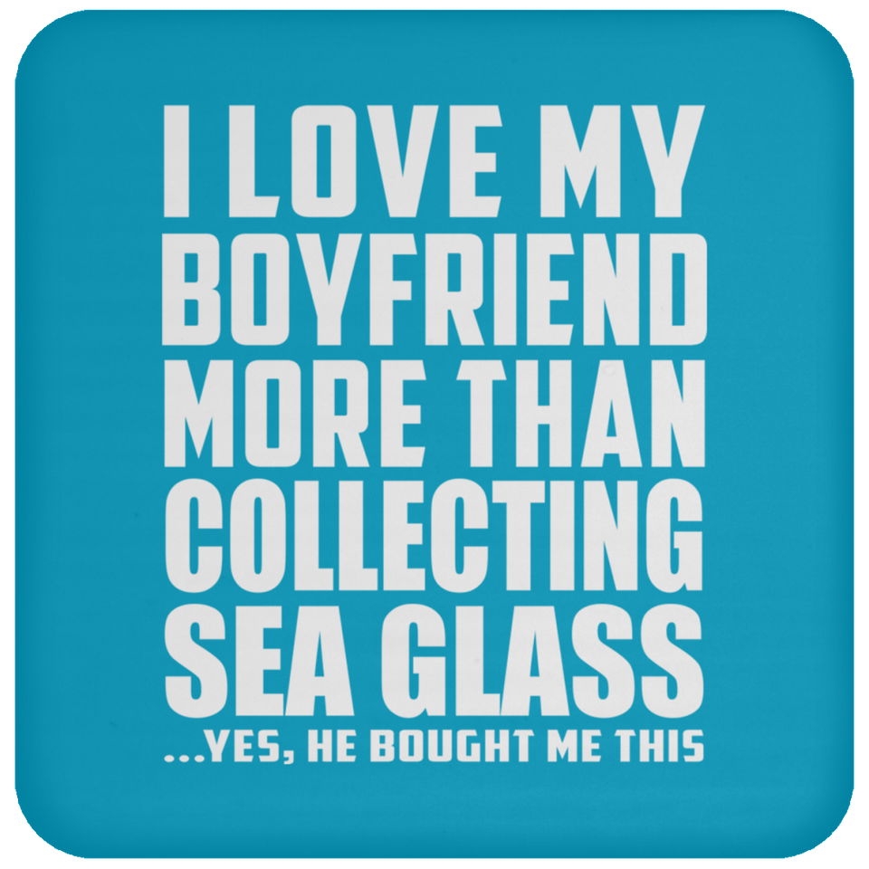 I Love My Boyfriend More Than Collecting Sea Glass - Drink Coaster
