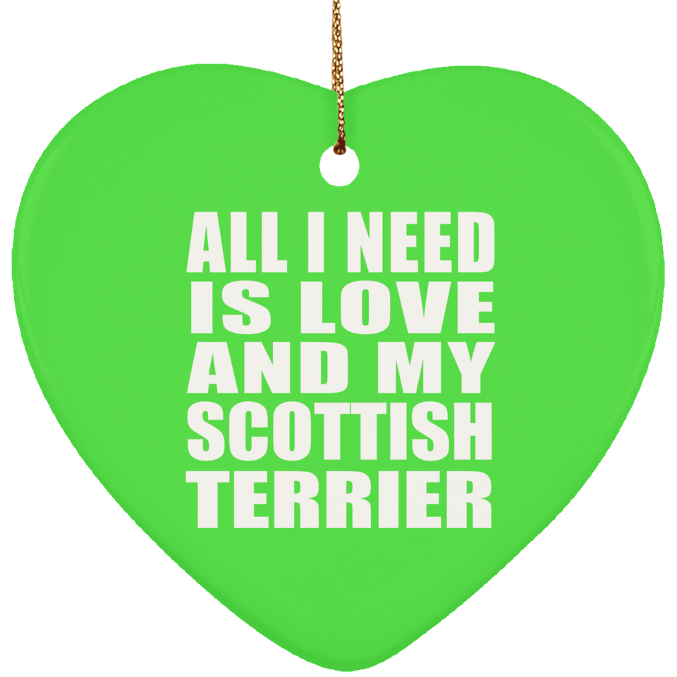 All I Need Is Love And My Scottish Terrier - Heart Ornament