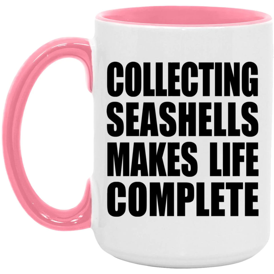Collecting Seashells Makes Life Complete - 15oz Accent Mug Pink