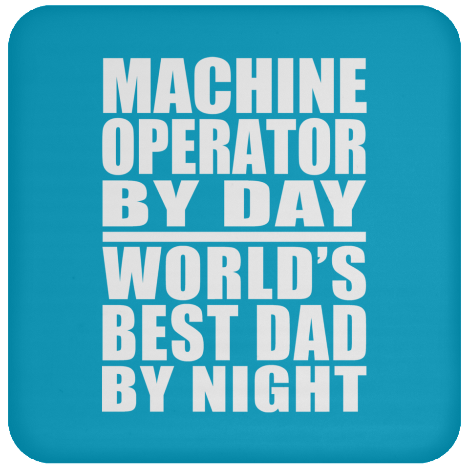 Machine Operator By Day World's Best Dad By Night - Drink Coaster
