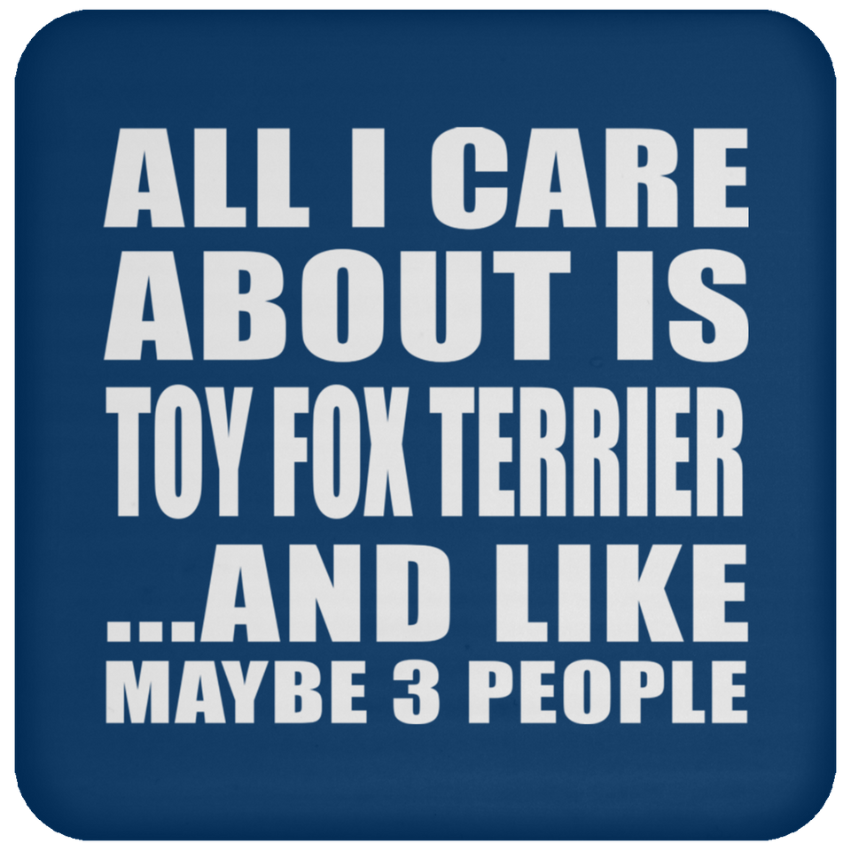All I Care About Is Toy Fox Terrier - Drink Coaster