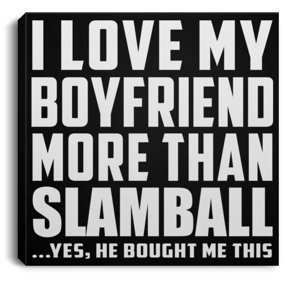 I Love My Boyfriend More Than Slamball - Canvas Square