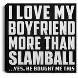 I Love My Boyfriend More Than Slamball - Canvas Square