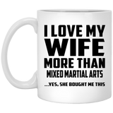 I Love My Wife More Than Mixed Martial Arts - 11 Oz Coffee Mug