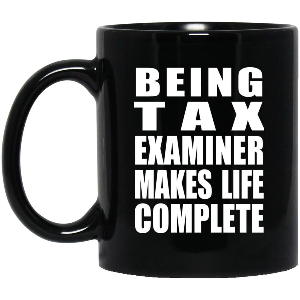 Being Tax Examiner Makes Life Complete - 11oz Coffee Mug Black