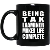 Being Tax Examiner Makes Life Complete - 11oz Coffee Mug Black