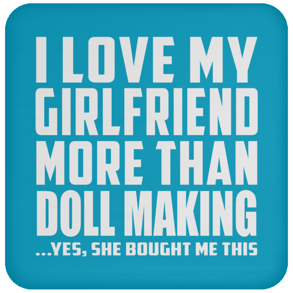 I Love My Girlfriend More Than Doll Making - Drink Coaster