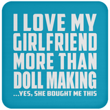 I Love My Girlfriend More Than Doll Making - Drink Coaster