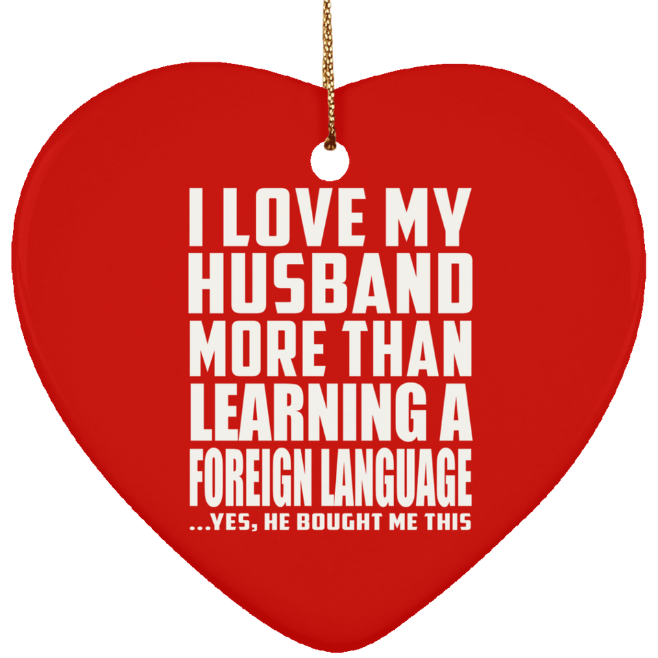 I Love My Husband More Than Learning A Foreign Language - Heart Ornament