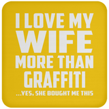 I Love My Wife More Than Graffiti - Drink Coaster