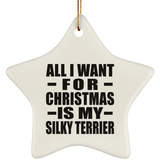 All I Want For Christmas Is My Silky Terrier - Star Ornament