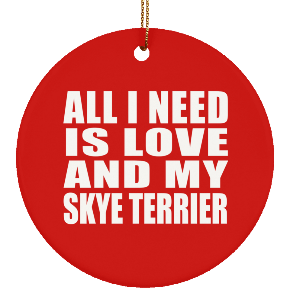 All I Need Is Love And My Skye Terrier - Circle Ornament