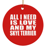 All I Need Is Love And My Skye Terrier - Circle Ornament