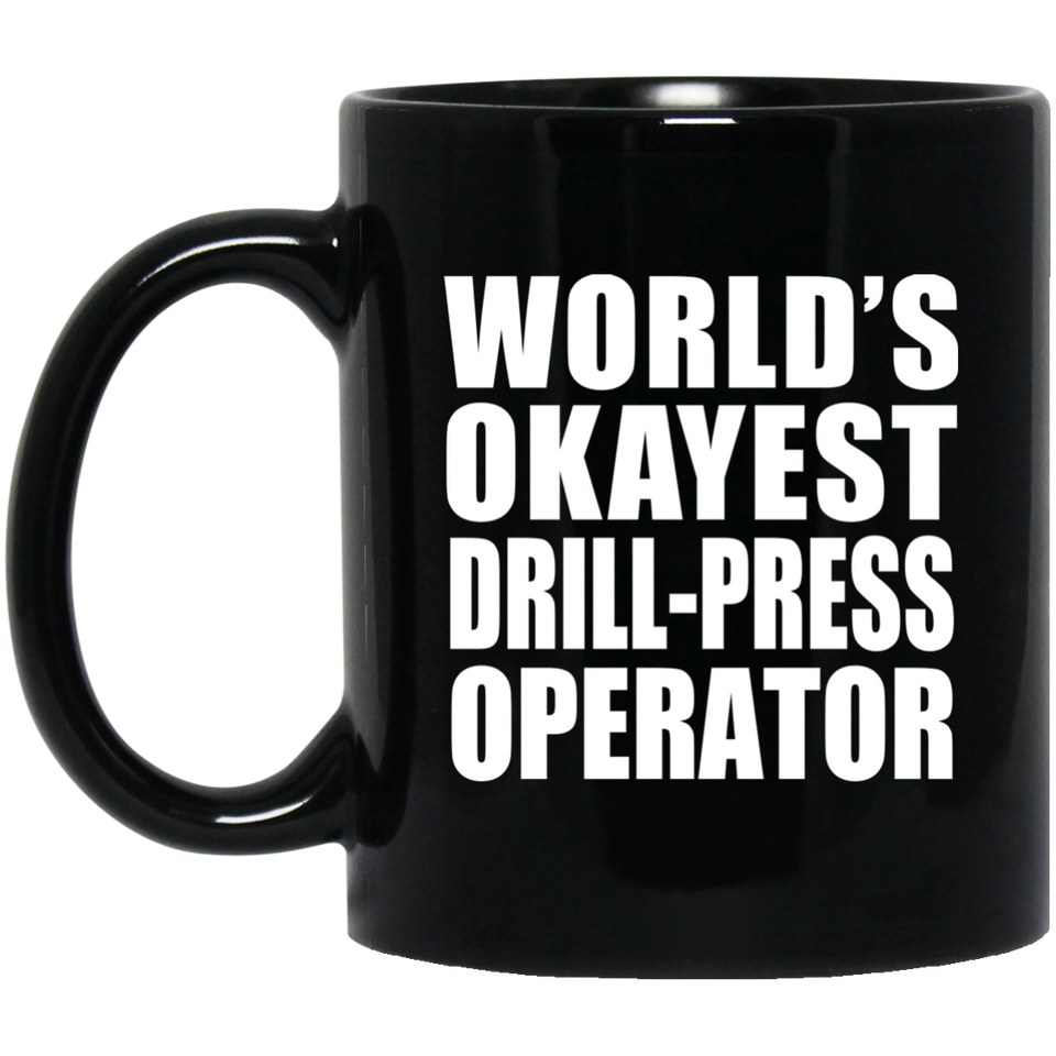 World's Okayest Drill-Press Operator - 11 Oz Coffee Mug Black