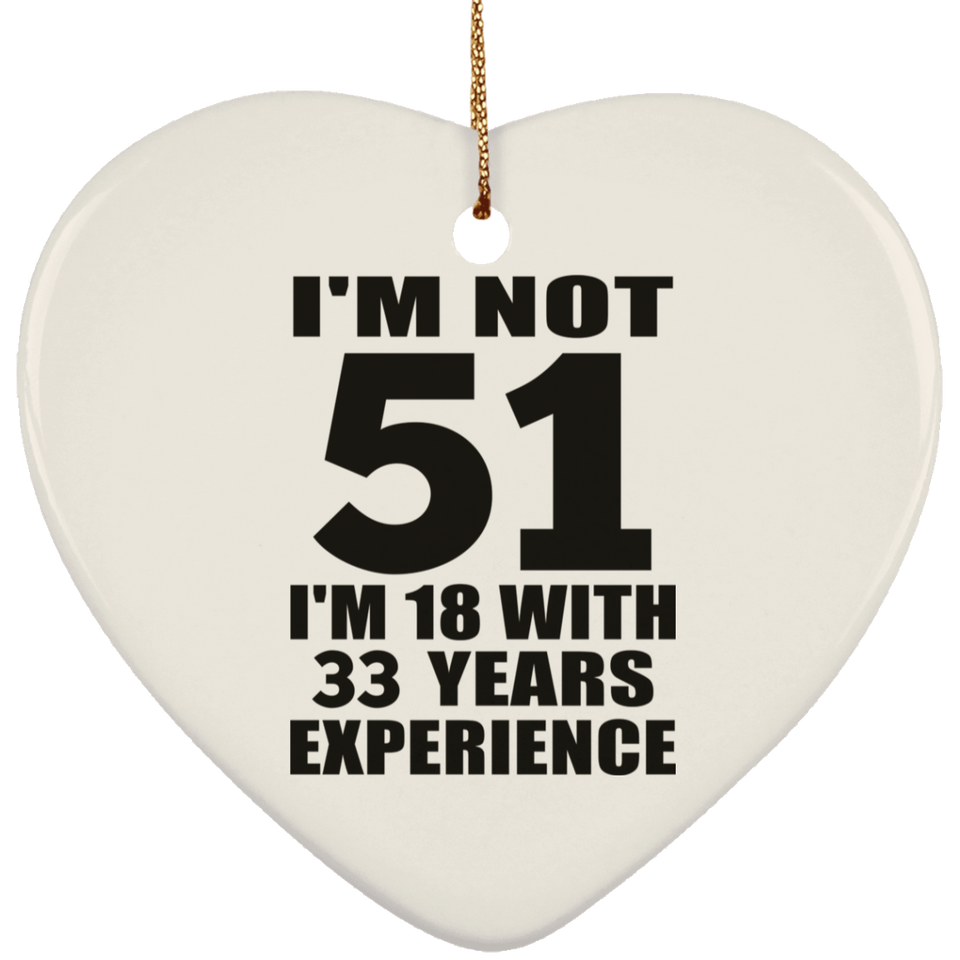 51st Birthday I'm Not 51 I'm 18 With 33 Years Experience - Heart Ornament