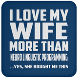 I Love My Wife More Than Neuro Linguistic Programming - Drink Coaster