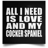 All I Need Is Love And My Cocker Spaniel - Poster Square