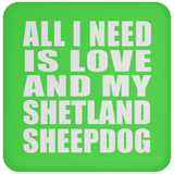All I Need Is Love And My Shetland Sheepdog - Drink Coaster