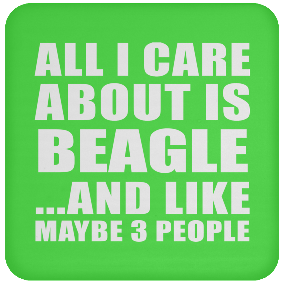All I Care About Is Beagle - Drink Coaster