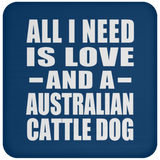 All I Need Is Love And A Australian Cattle Dog - Drink Coaster