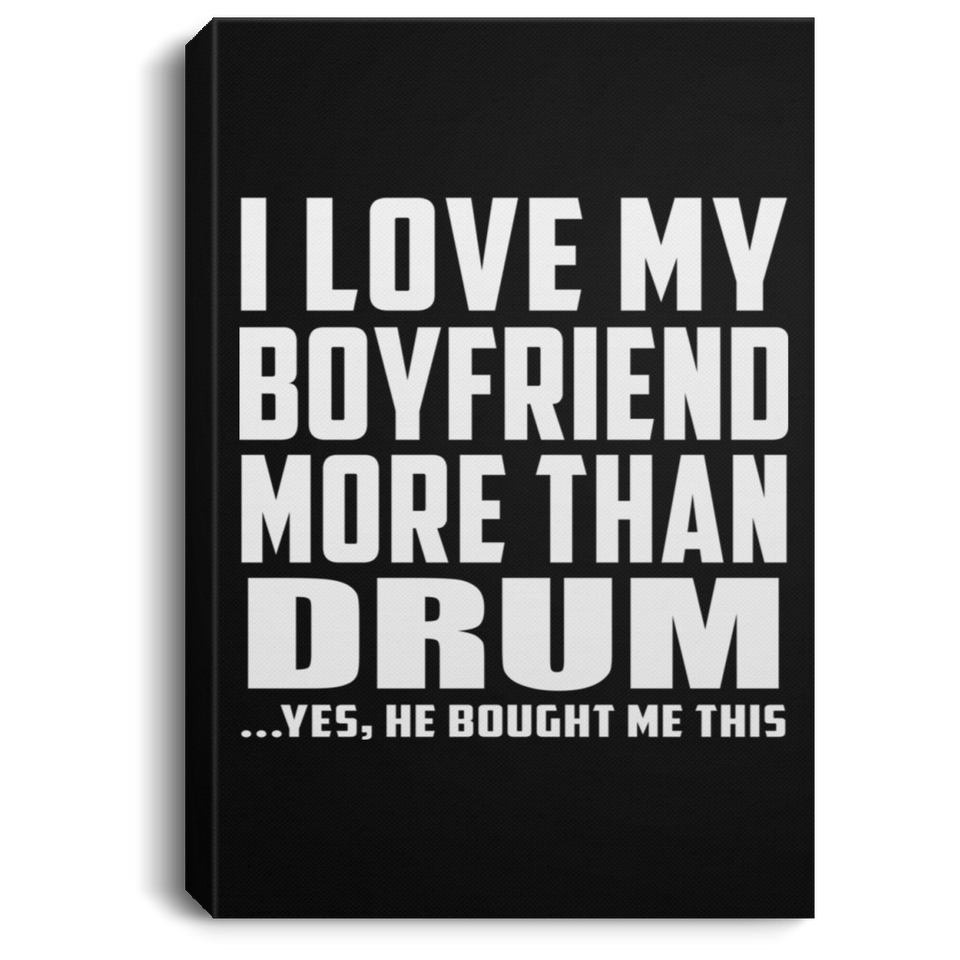 I Love My Boyfriend More Than Drum - Canvas Portrait