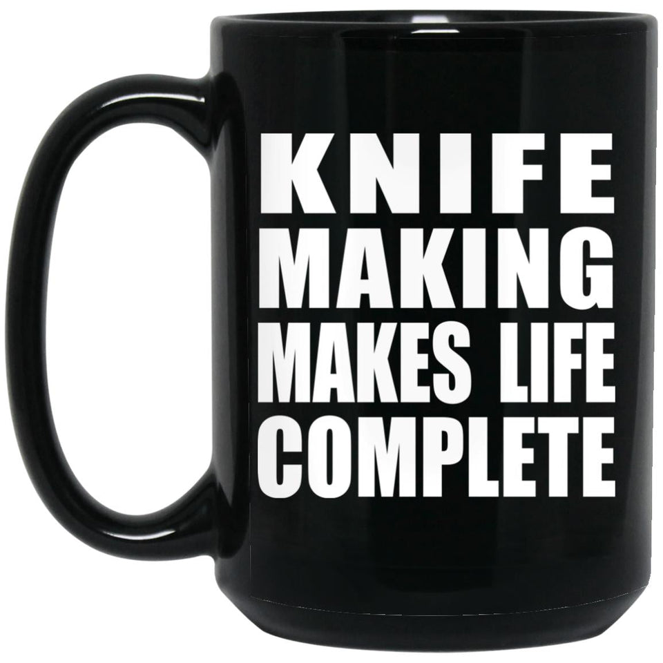 Knife Making Makes Life Complete - 15oz Coffee Mug Black