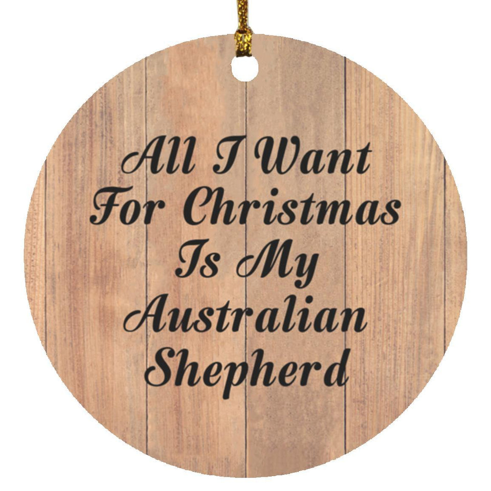 All I Want For Christmas Is My Australian Shepherd - Circle Ornament C