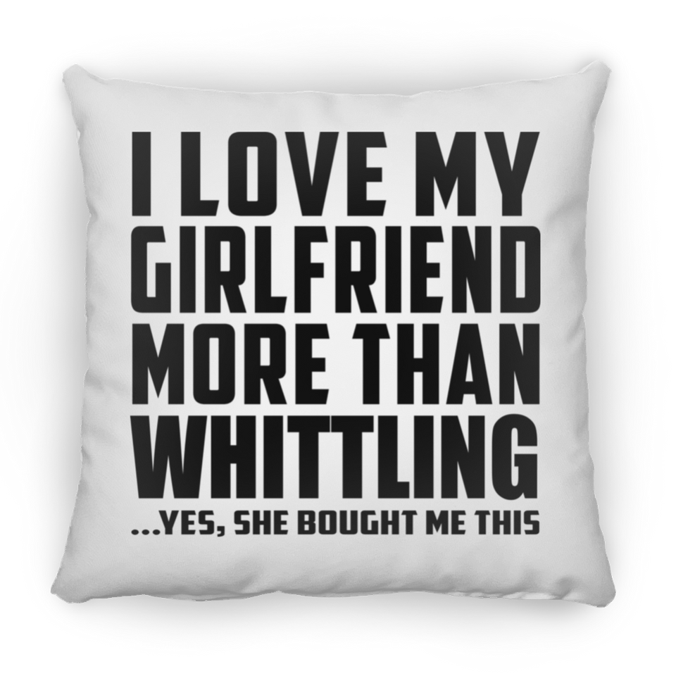 I Love My Girlfriend More Than Whittling - Throw Pillow