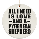 All I Need Is Love And A Pyrenean Shepherd - Circle Ornament