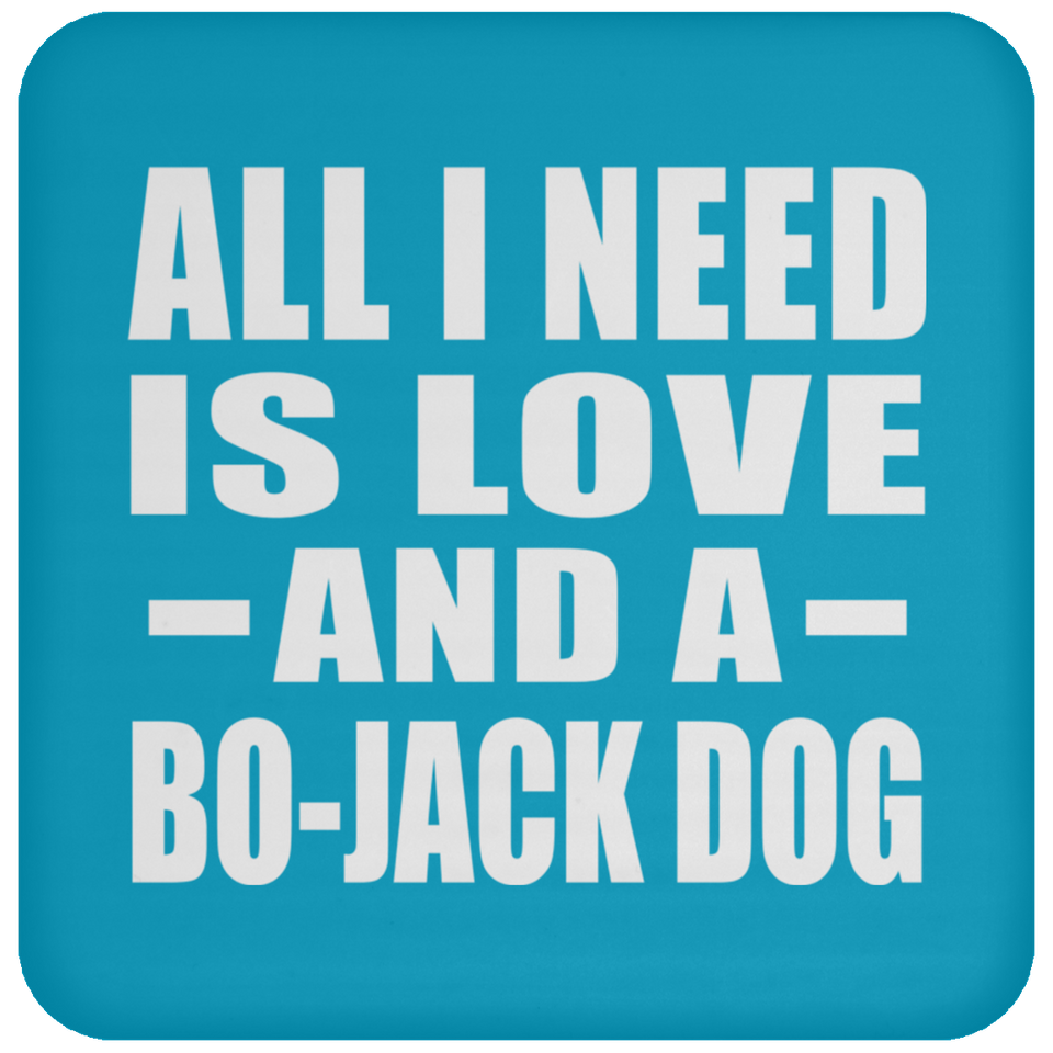 All I Need Is Love And A Bo-Jack Dog - Drink Coaster