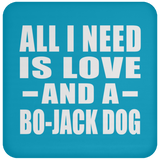All I Need Is Love And A Bo-Jack Dog - Drink Coaster