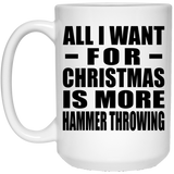 All I Want For Christmas Is More Hammer Throwing - 15 Oz Coffee Mug