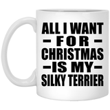 All I Want For Christmas Is My Silky Terrier - 11 Oz Coffee Mug