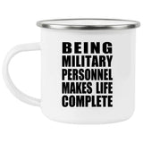 Being Military Personnel Makes Life Complete - 12oz Camping Mug