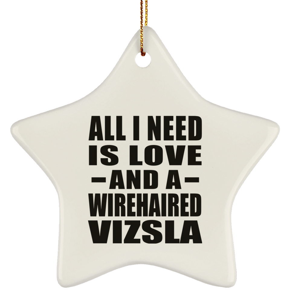 All I Need Is Love And A Wirehaired Vizsla - Star Ornament