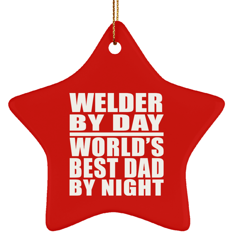 Welder By Day World's Best Dad By Night - Star Ornament
