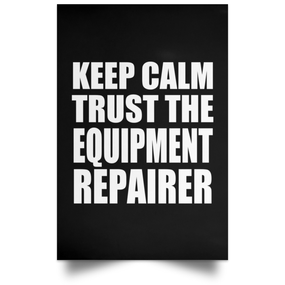 Keep Calm and Trust The Equipment Repairer - Poster Portrait