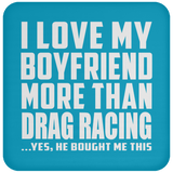 I Love My Boyfriend More Than Drag Racing - Drink Coaster