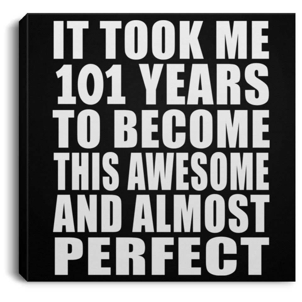 101st Birthday Took 101 Years To Become Awesome & Perfect - Canvas Square