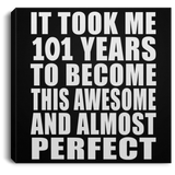 101st Birthday Took 101 Years To Become Awesome & Perfect - Canvas Square
