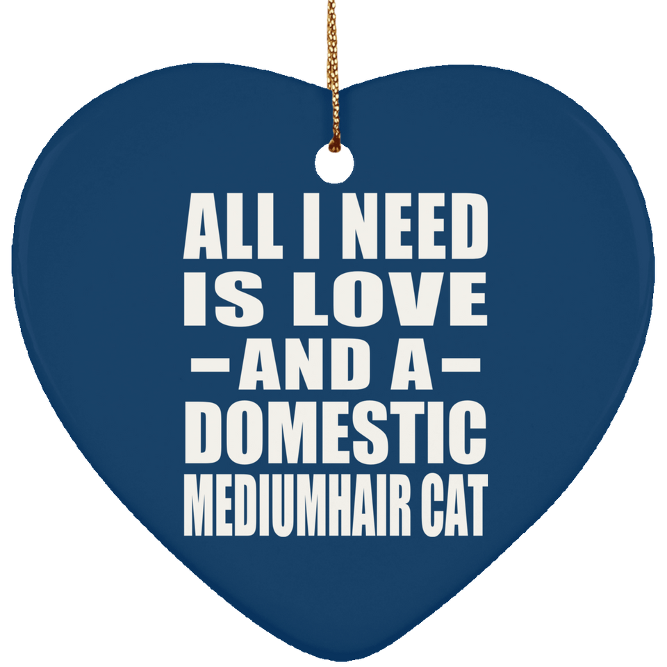 All I Need Is Love And A Domestic Mediumhair Cat - Heart Ornament