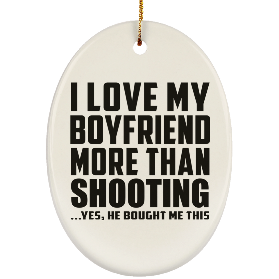 I Love My Boyfriend More Than Shooting - Oval Ornament