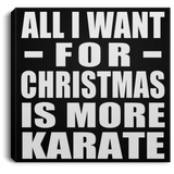 All I Want For Christmas Is More Karate - Canvas Square